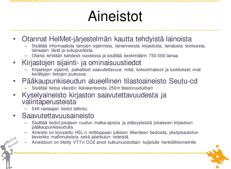 Kirjastojen sijainti- ja ominaisuustiedot Kirjastojen sijainnit, paikalliset saavutettavuus mitat, kokoelmakoot ja luokitukset ovat kerättyjen tietojen joukossa.