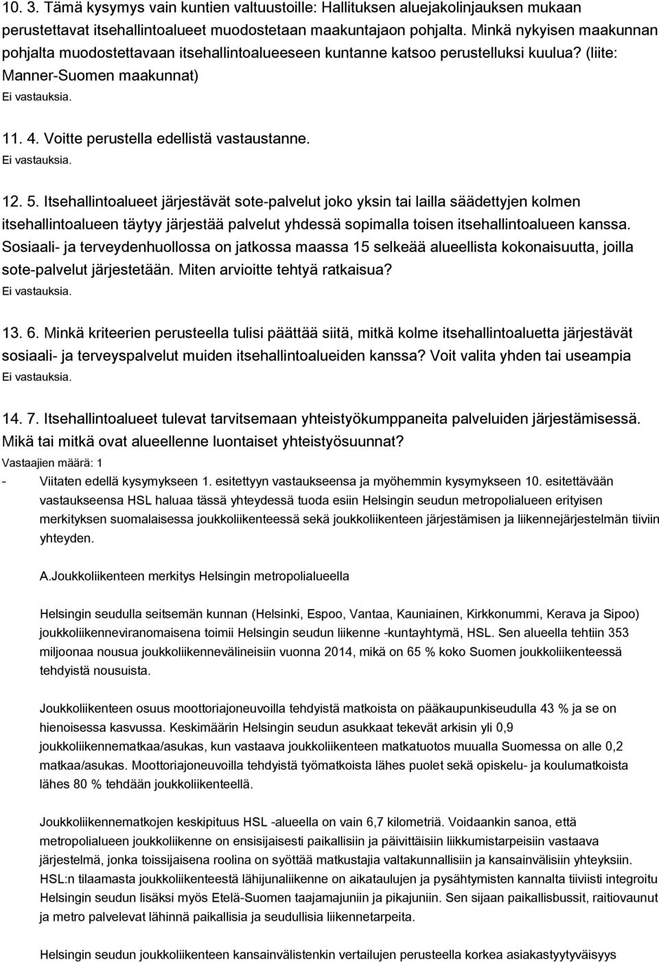 Itsehallintoalueet järjestävät sote-palvelut joko yksin tai lailla säädettyjen kolmen itsehallintoalueen täytyy järjestää palvelut yhdessä sopimalla toisen itsehallintoalueen kanssa.