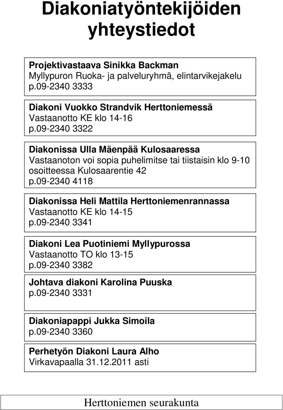 09-2340 3322 Diakonissa Ulla Mäenpää Kulosaaressa Vastaanoton voi sopia puhelimitse tai tiistaisin klo 9-10 osoitteessa Kulosaarentie 42 p.