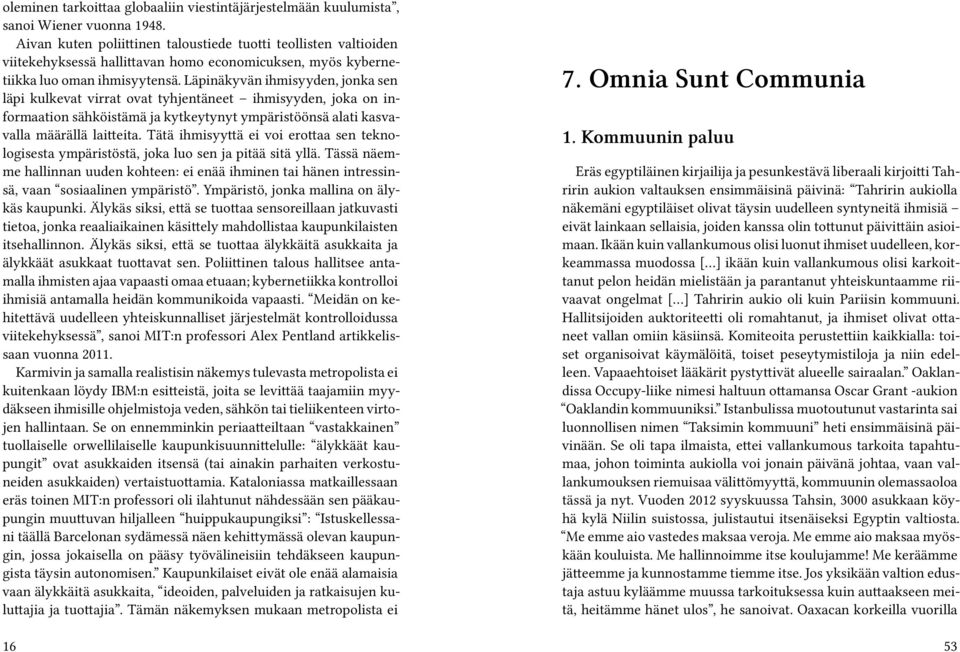 Läpinäkyvän ihmisyyden, jonka sen läpi kulkevat virrat ovat tyhjentäneet ihmisyyden, joka on informaation sähköistämä ja kytkeytynyt ympäristöönsä alati kasvavalla määrällä laitteita.