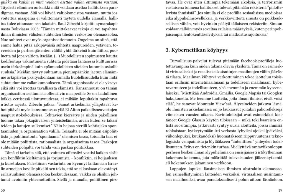 Raul Zibechi kirjoitti aymarakapinasta Boliviassa 2003: Tämän mittakaavat tekoja ei voi tapahtua ilman ihmisten välisten suhteiden tiheän verkoston olemassaoloa.