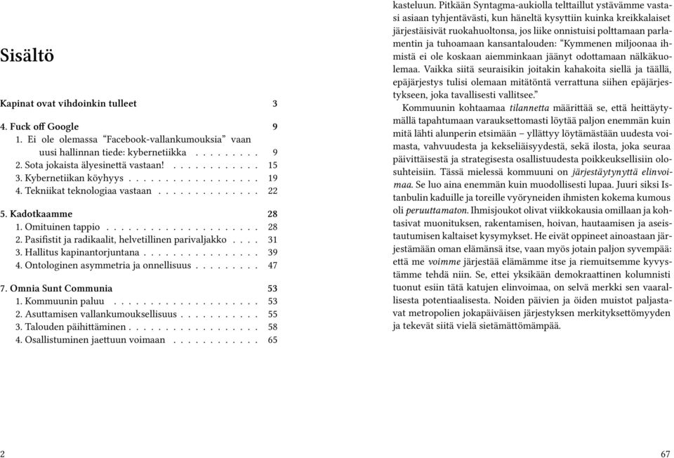 Pasifistit ja radikaalit, helvetillinen parivaljakko.... 31 3. Hallitus kapinantorjuntana................ 39 4. Ontologinen asymmetria ja onnellisuus......... 47 7. Omnia Sunt Communia 53 1.