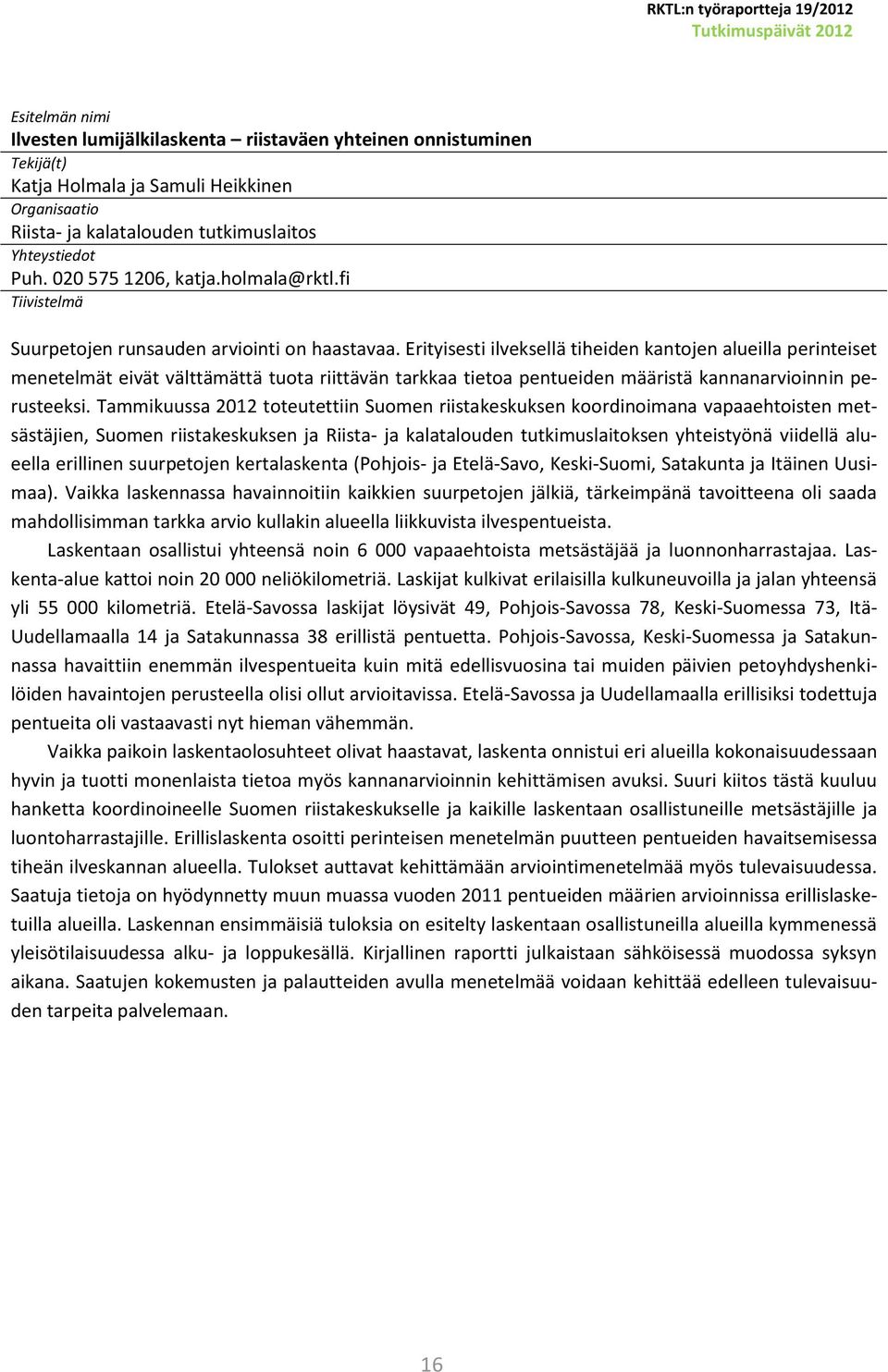 Erityisesti ilveksellä tiheiden kantojen alueilla perinteiset menetelmät eivät välttämättä tuota riittävän tarkkaa tietoa pentueiden määristä kannanarvioinnin perusteeksi.