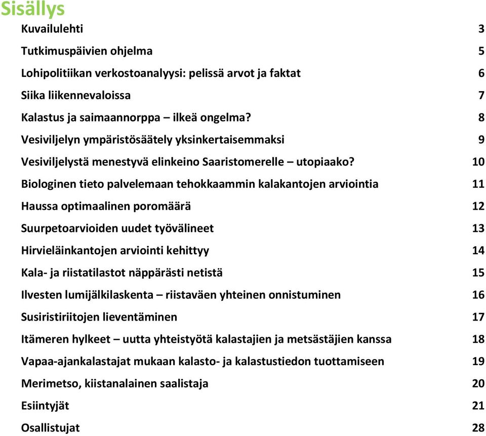 10 Biologinen tieto palvelemaan tehokkaammin kalakantojen arviointia 11 Haussa optimaalinen poromäärä 12 Suurpetoarvioiden uudet työvälineet 13 Hirvieläinkantojen arviointi kehittyy 14 Kala- ja