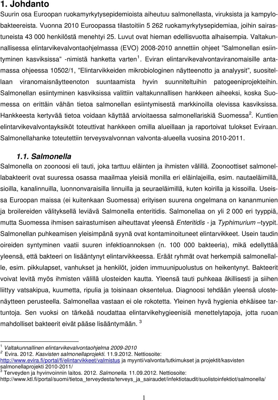 Valtakunnallisessa elintarvikevalvontaohjelmassa (EVO) 2008-2010 annettiin ohjeet Salmonellan esiintyminen kasviksissa -nimistä hanketta varten 1.