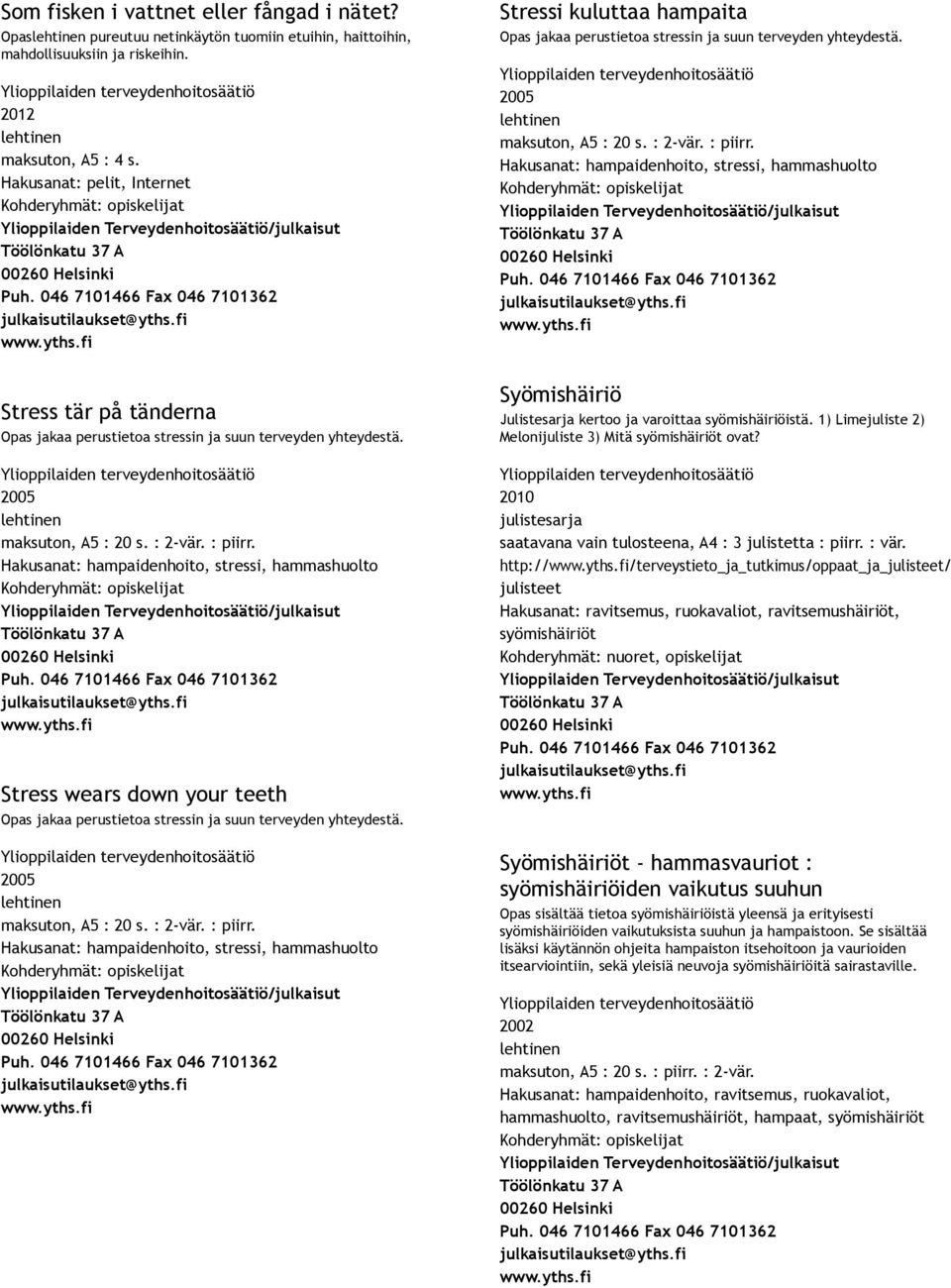 Hakusanat: hampaidenhoito, stressi, hammashuolto Stress wears down your teeth Opas jakaa perustietoa stressin ja suun terveyden yhteydestä. 2005 maksuton, A5 : 20 s. : 2 vär. : piirr.