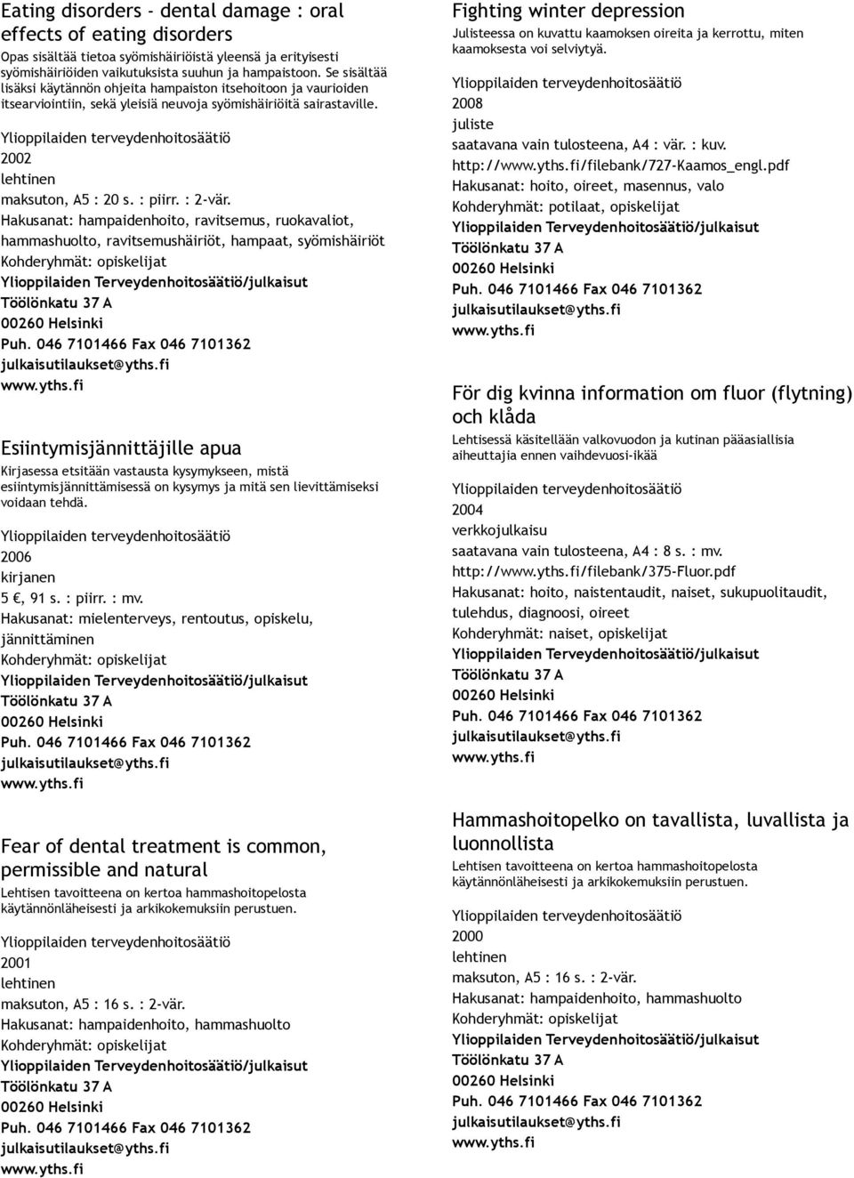 Hakusanat: hampaidenhoito, ravitsemus, ruokavaliot, hammashuolto, ravitsemushäiriöt, hampaat, syömishäiriöt Esiintymisjännittäjille apua Kirjasessa etsitään vastausta kysymykseen, mistä