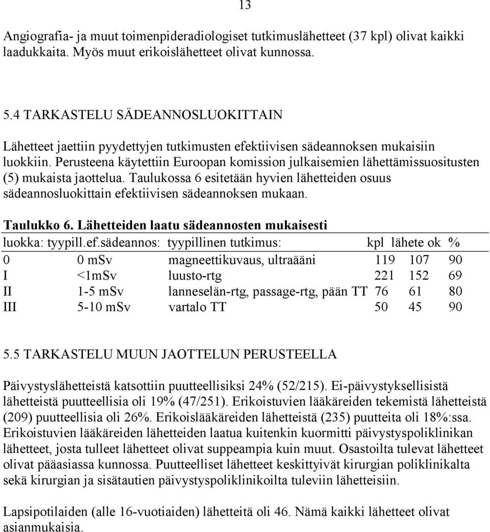 Perusteena käytettiin Euroopan komission julkaisemien lähettämissuositusten (5) mukaista jaottelua.