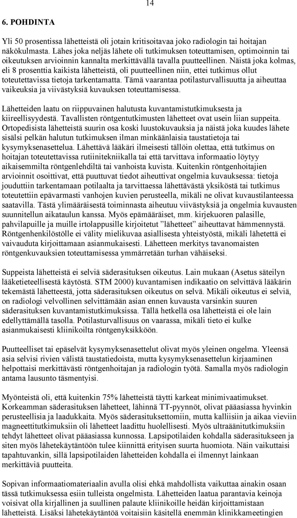 Näistä joka kolmas, eli 8 prosenttia kaikista lähetteistä, oli puutteellinen niin, ettei tutkimus ollut toteutettavissa tietoja tarkentamatta.