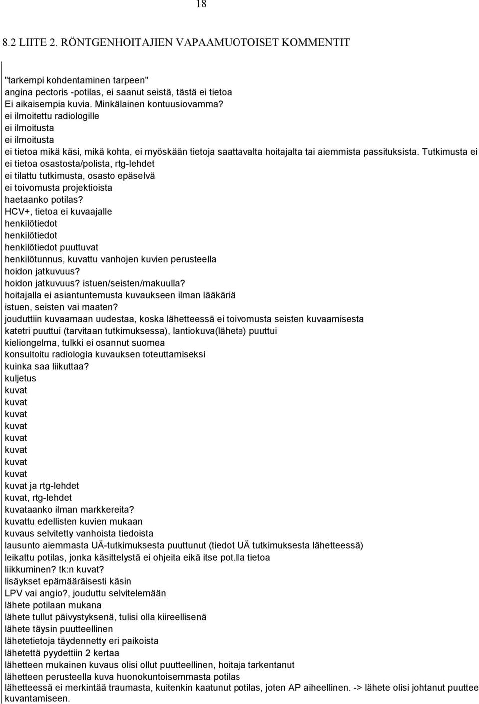 Tutkimusta ei ei tietoa osastosta/polista, rtg-lehdet ei tilattu tutkimusta, osasto epäselvä ei toivomusta projektioista haetaanko potilas?