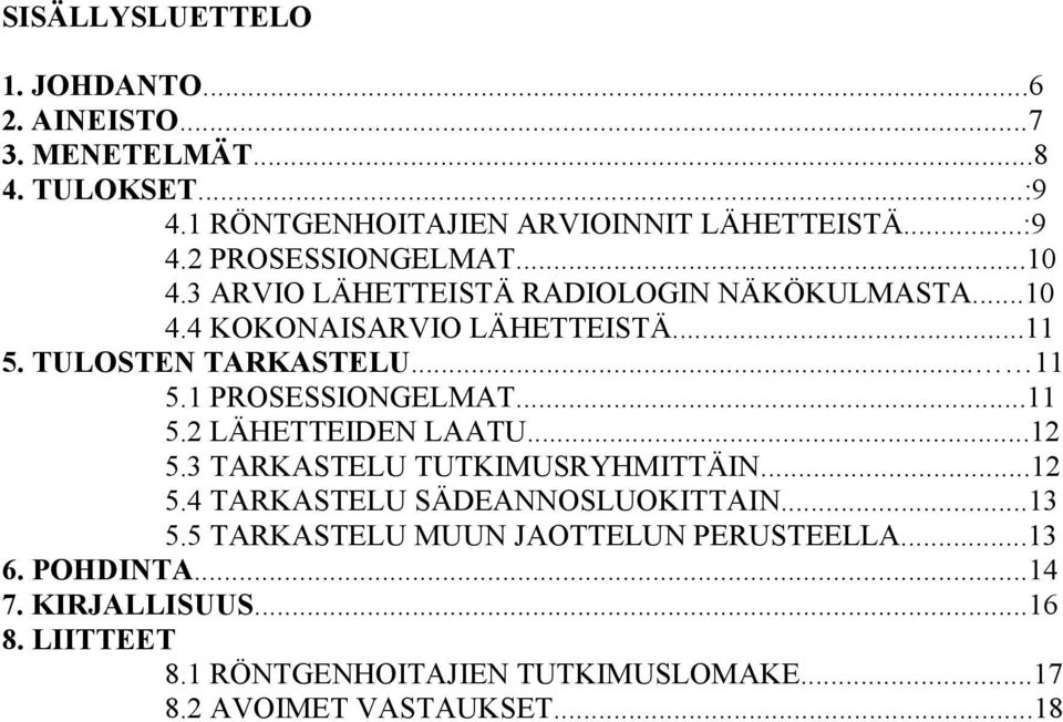 ..11 5.2 LÄHETTEIDEN LAATU...12 5.3 TARKASTELU TUTKIMUSRYHMITTÄIN...12 5.4 TARKASTELU SÄDEANNOSLUOKITTAIN...13 5.