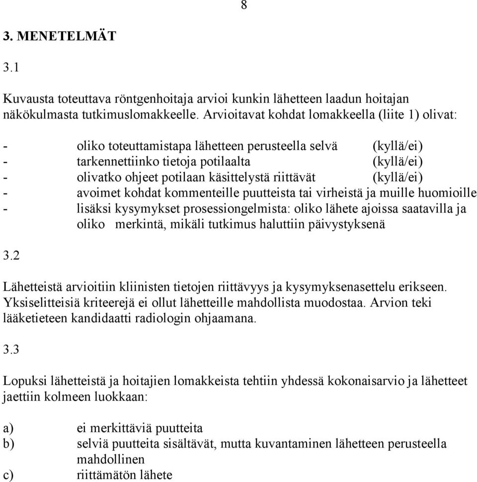 riittävät (kyllä/ei) - avoimet kohdat kommenteille puutteista tai virheistä ja muille huomioille - lisäksi kysymykset prosessiongelmista: oliko lähete ajoissa saatavilla ja oliko merkintä, mikäli