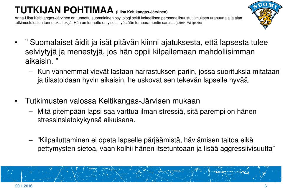 (Lähde: Wikipedia) Suomalaiset äidit ja isät pitävän kiinni ajatuksesta, että lapsesta tulee selviytyjä ja menestyjä, jos hän oppii kilpailemaan mahdollisimman aikaisin.