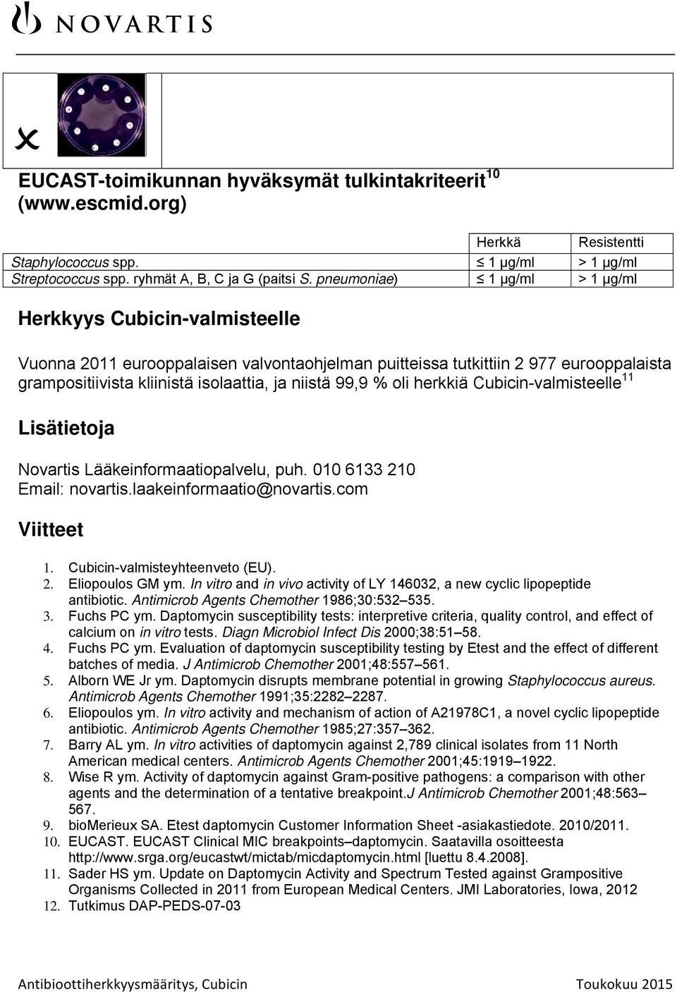 99,9 % oli herkkiä Cubicin-valmisteelle 11 Lisätietoja Novartis Lääkeinformaatiopalvelu, puh. 010 6133 210 Email: novartis.laakeinformaatio@novartis.com Viitteet 1. Cubicin-valmisteyhteenveto (EU). 2. Eliopoulos GM ym.