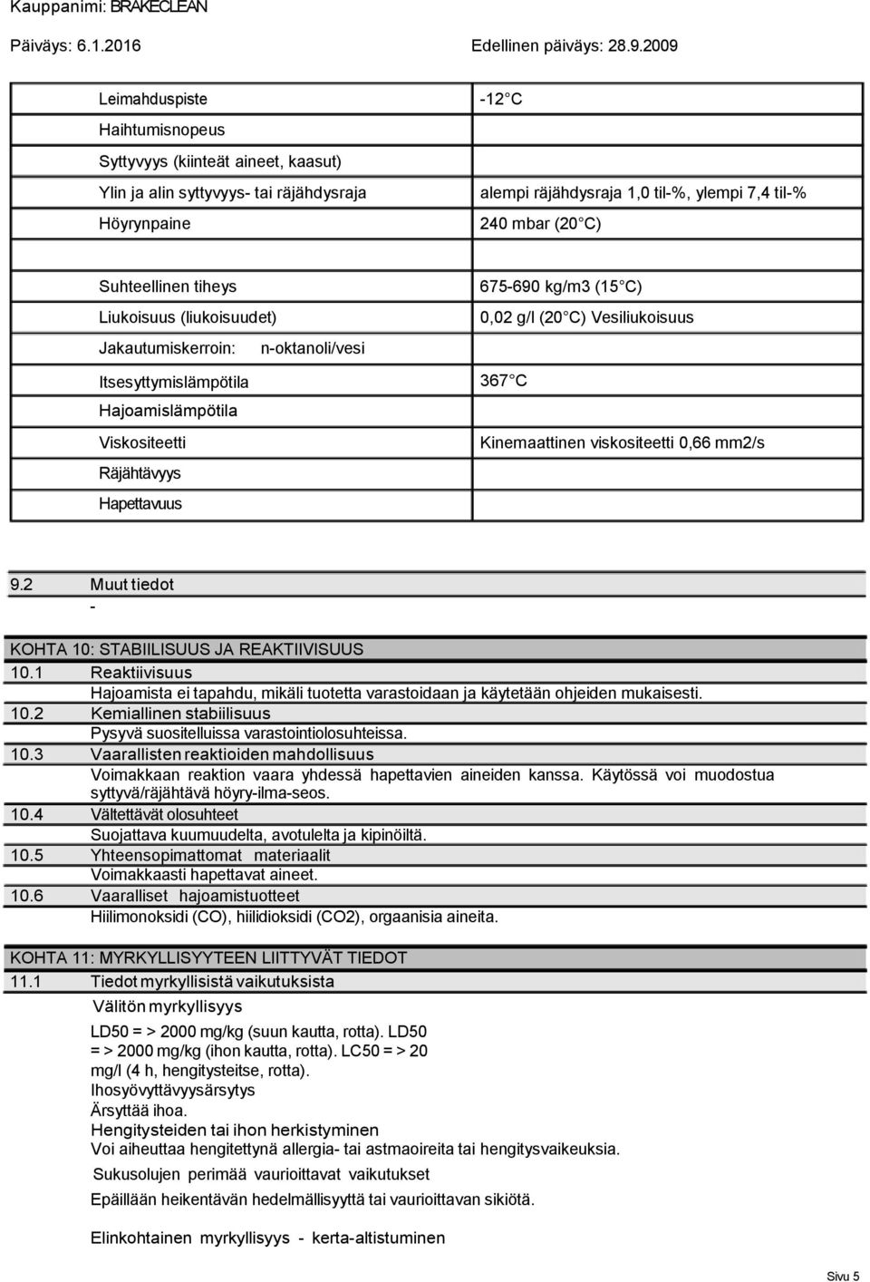 Kinemaattinen viskositeetti 0,66 mm2/s Räjähtävyys Hapettavuus 9.2 Muut tiedot - KOHTA 10: STABIILISUUS JA REAKTIIVISUUS 10.