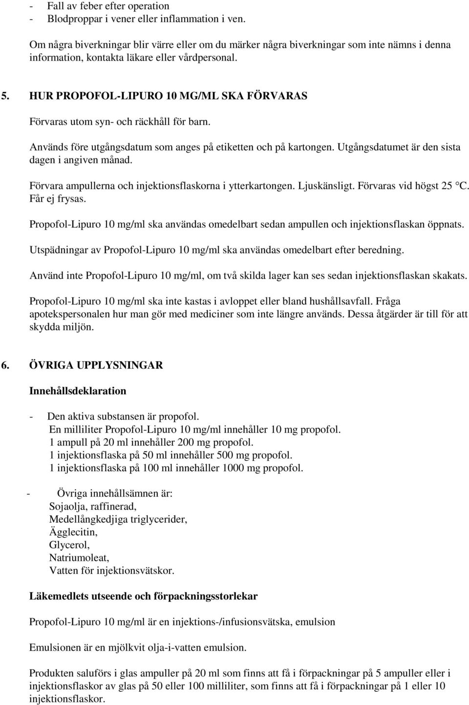 HUR PROPOFOL-LIPURO 10 MG/ML SKA FÖRVARAS Förvaras utom syn- och räckhåll för barn. Används före utgångsdatum som anges på etiketten och på kartongen.