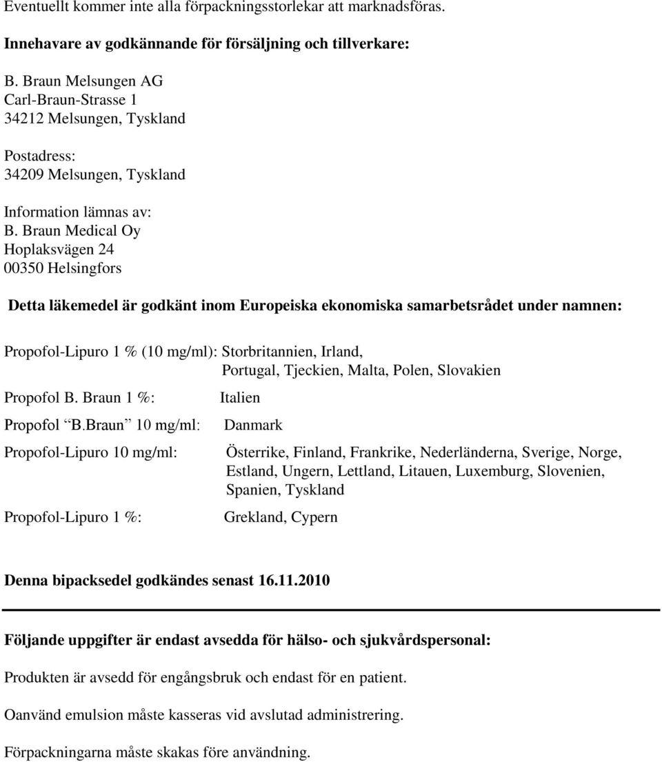 Braun Medical Oy Hoplaksvägen 24 00350 Helsingfors Detta läkemedel är godkänt inom Europeiska ekonomiska samarbetsrådet under namnen: Propofol-Lipuro 1 % (10 mg/ml): Storbritannien, Irland, Portugal,