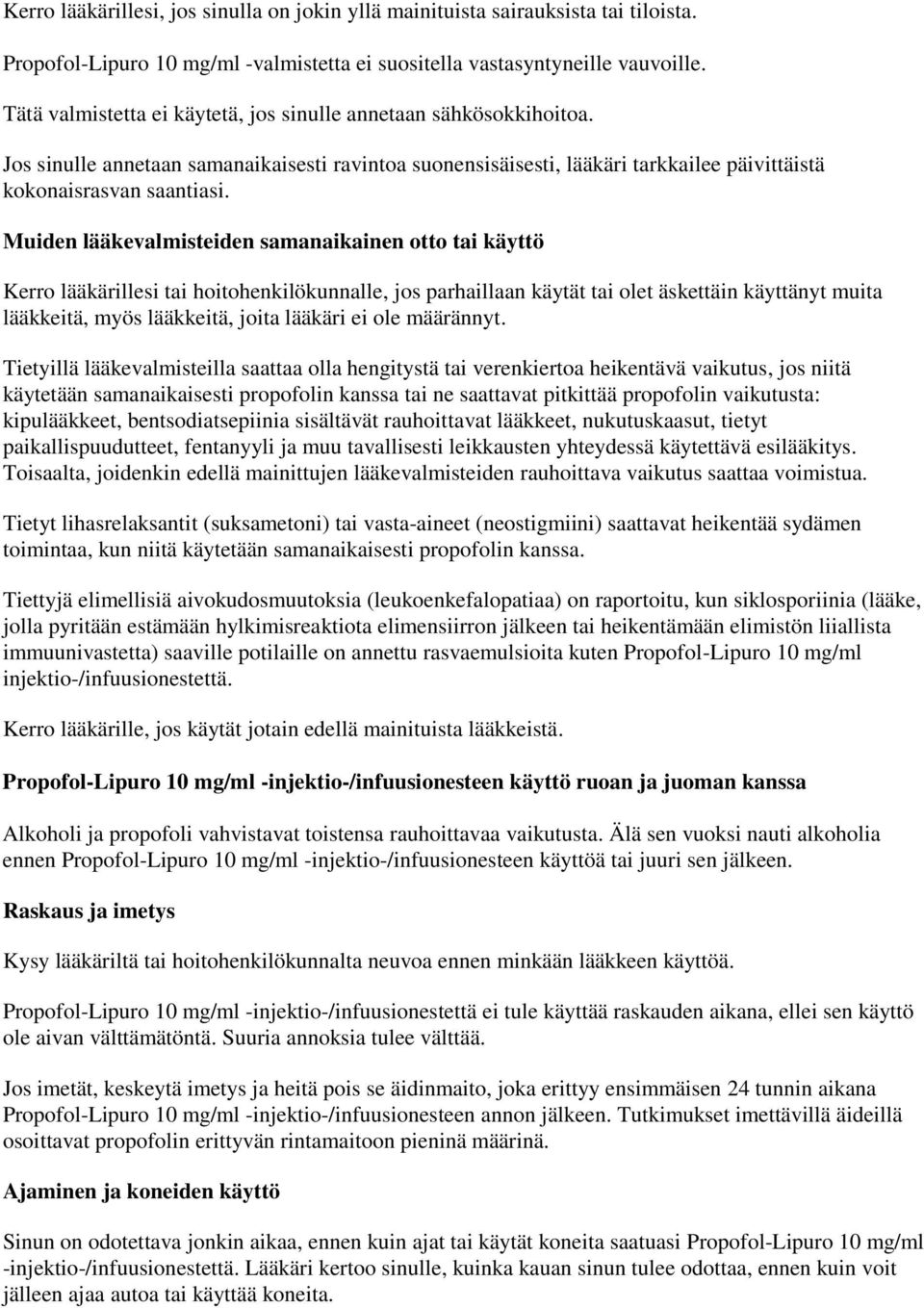 Muiden lääkevalmisteiden samanaikainen otto tai käyttö Kerro lääkärillesi tai hoitohenkilökunnalle, jos parhaillaan käytät tai olet äskettäin käyttänyt muita lääkkeitä, myös lääkkeitä, joita lääkäri