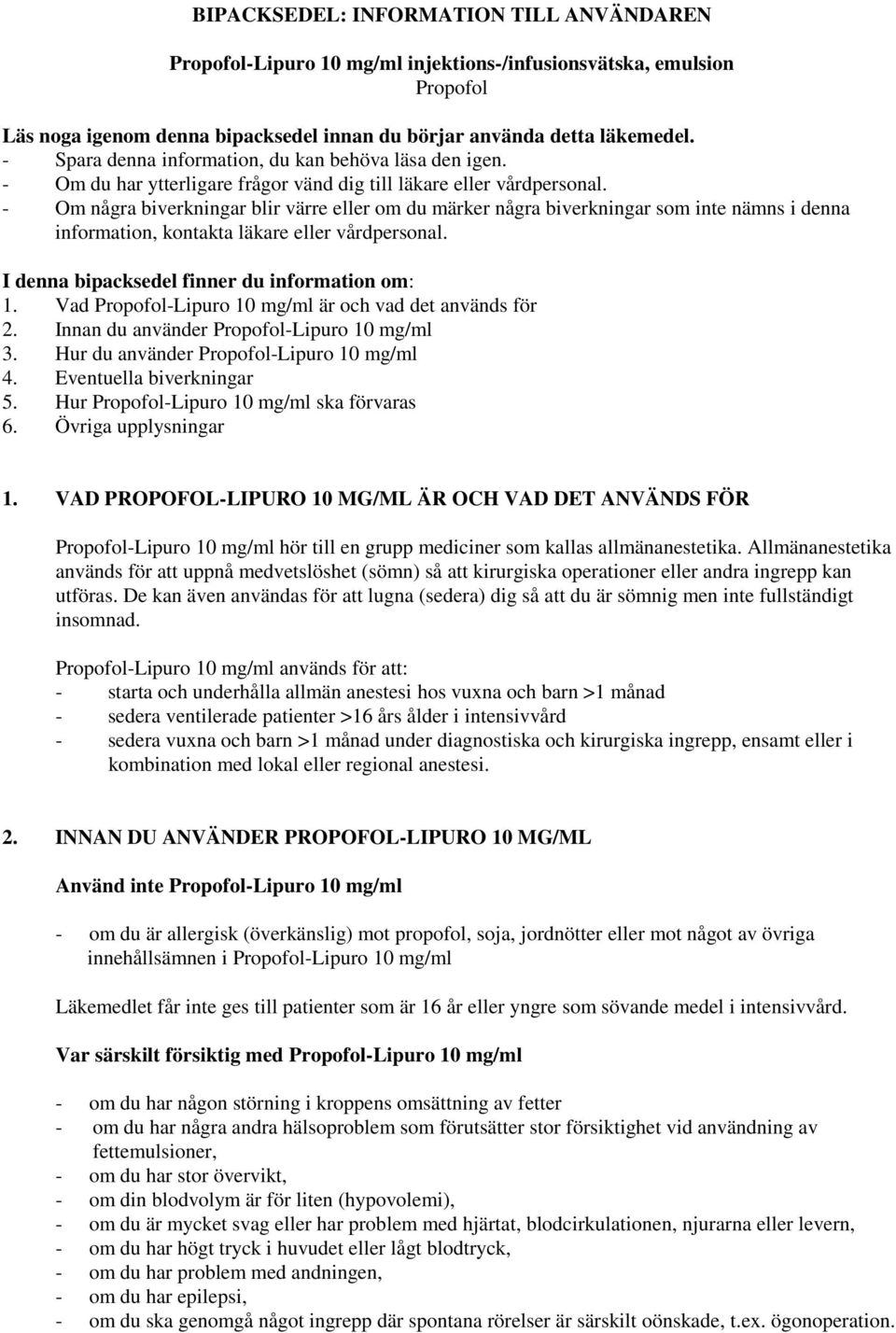 - Om några biverkningar blir värre eller om du märker några biverkningar som inte nämns i denna information, kontakta läkare eller vårdpersonal. I denna bipacksedel finner du information om: 1.
