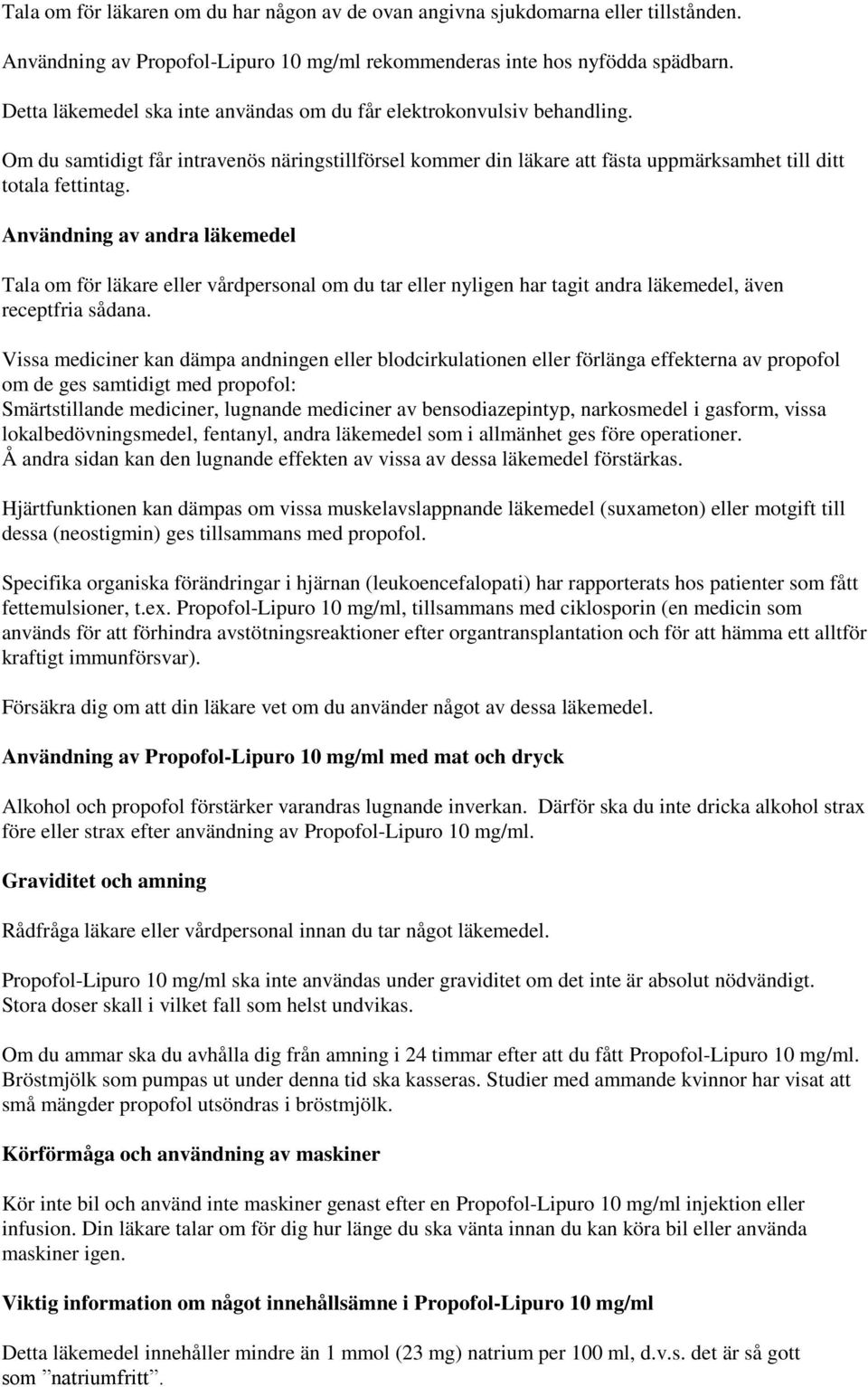 Användning av andra läkemedel Tala om för läkare eller vårdpersonal om du tar eller nyligen har tagit andra läkemedel, även receptfria sådana.