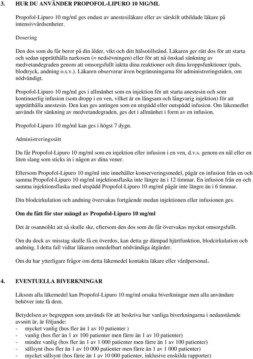Läkaren ger rätt dos för att starta och sedan upprätthålla narkosen (= nedsövningen) eller för att nå önskad sänkning av medvetandegraden genom att omsorgsfullt iaktta dina reaktioner och dina