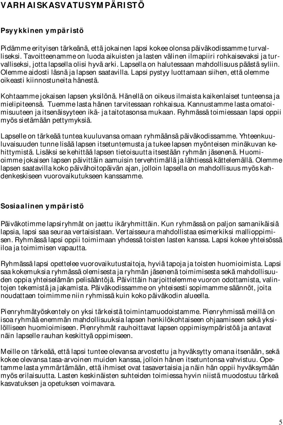 Olemme aidosti läsnä ja lapsen saatavilla. Lapsi pystyy luottamaan siihen, että olemme oikeasti kiinnostuneita hänestä. Kohtaamme jokaisen lapsen yksilönä.