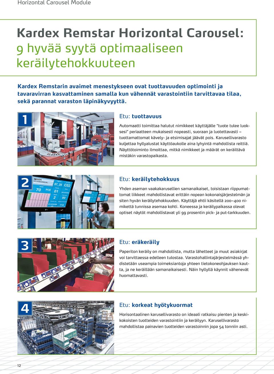 Etu: tuottavuus 1 Automaatti toimittaa halutut nimikkeet käyttäjälle tuote tulee luoksesi periaatteen mukaisesti nopeasti, suoraan ja luotettavasti tuottamattomat kävely- ja etsimisajat jäävät pois.