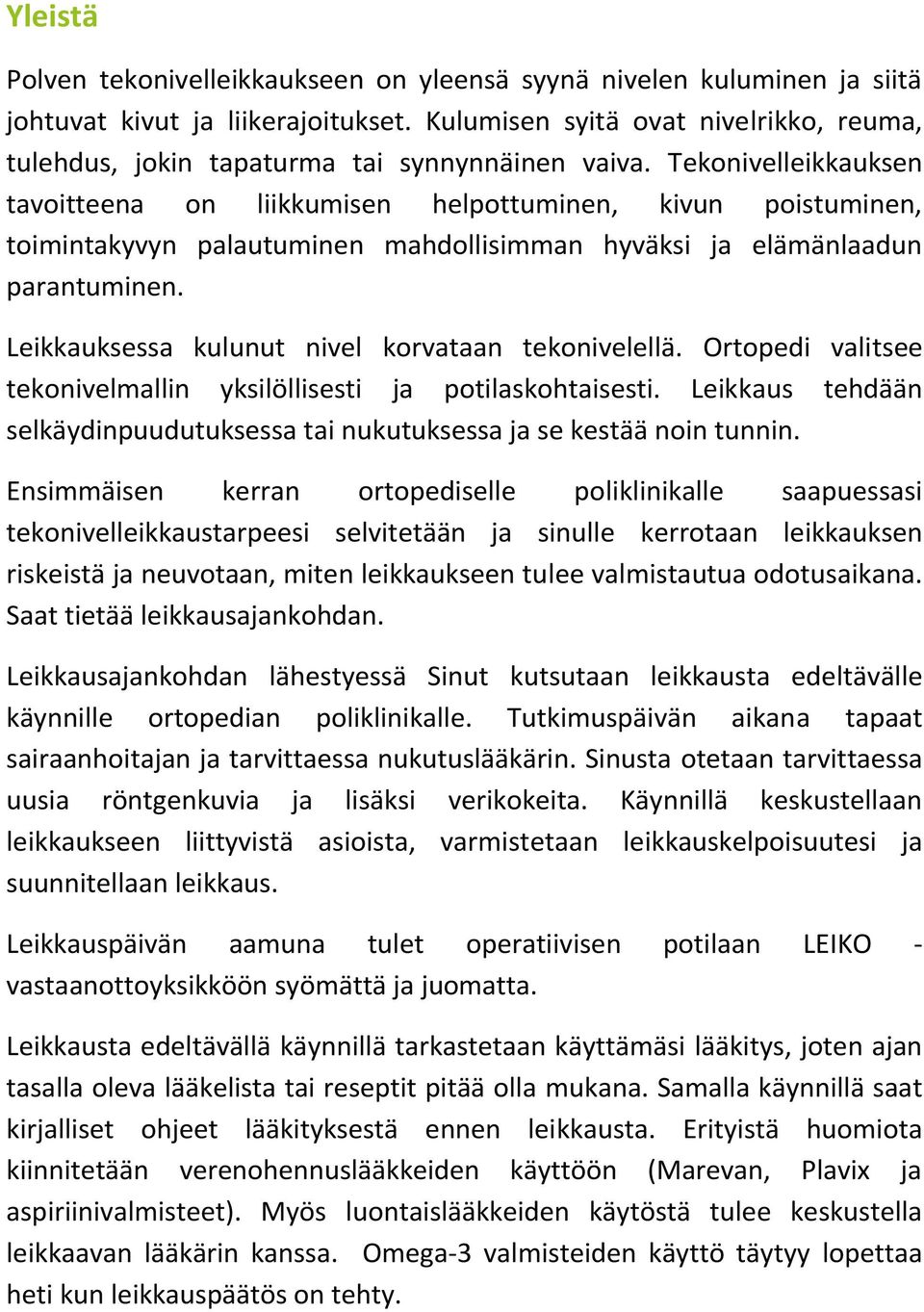 Tekonivelleikkauksen tavoitteena on liikkumisen helpottuminen, kivun poistuminen, toimintakyvyn palautuminen mahdollisimman hyväksi ja elämänlaadun parantuminen.