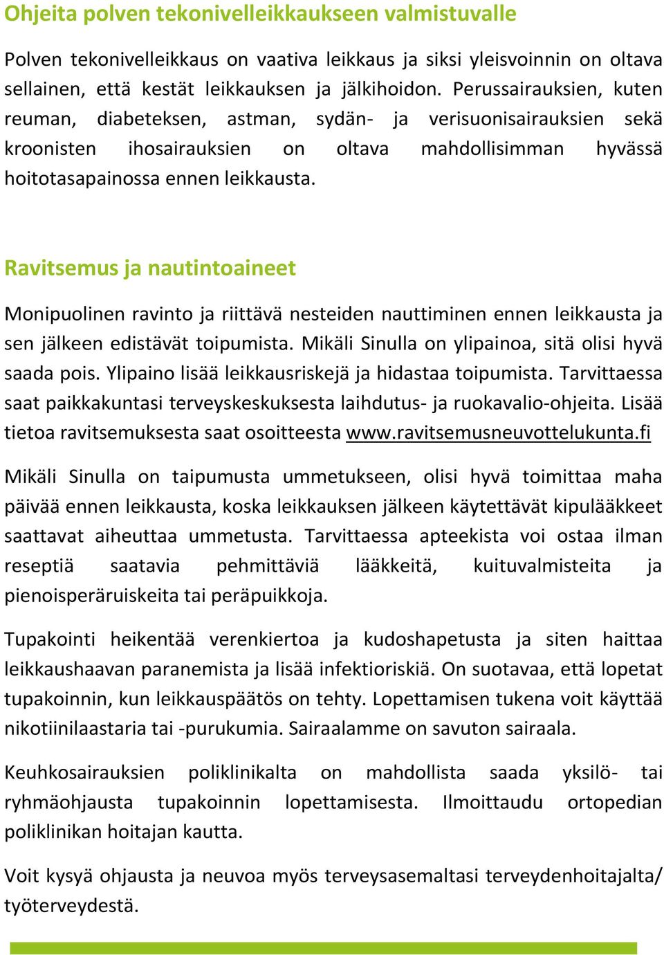 Ravitsemus ja nautintoaineet Monipuolinen ravinto ja riittävä nesteiden nauttiminen ennen leikkausta ja sen jälkeen edistävät toipumista. Mikäli Sinulla on ylipainoa, sitä olisi hyvä saada pois.