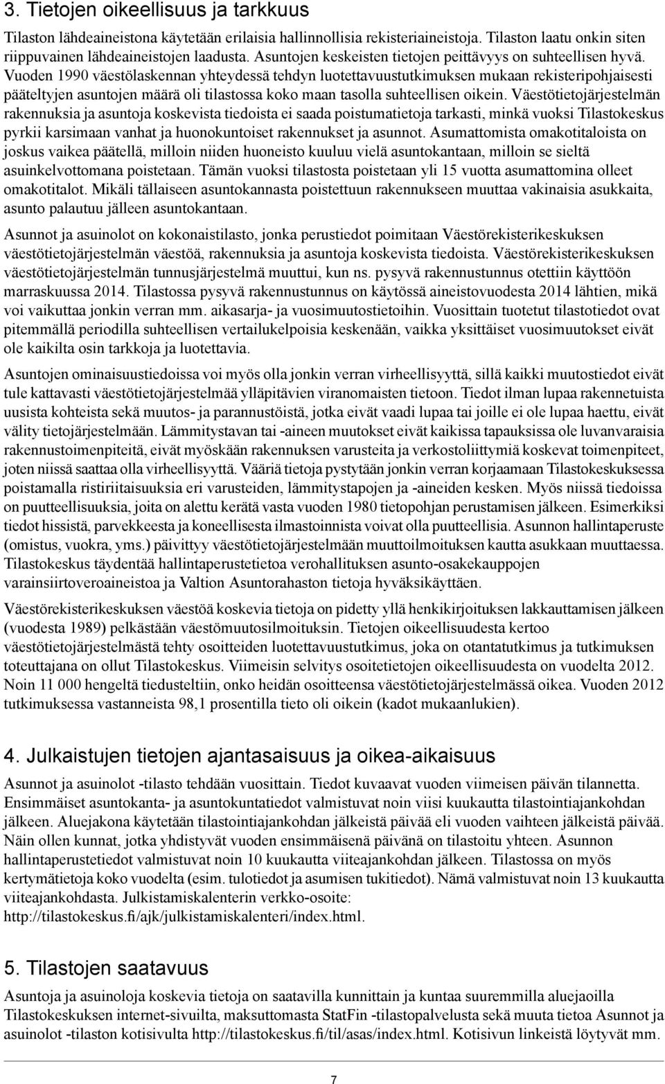 Vuoden 1990 väestölaskennan yhteydessä tehdyn luotettavuustutkimuksen mukaan rekisteripohjaisesti pääteltyjen asuntojen määrä oli tilastossa koko maan tasolla suhteellisen oikein.