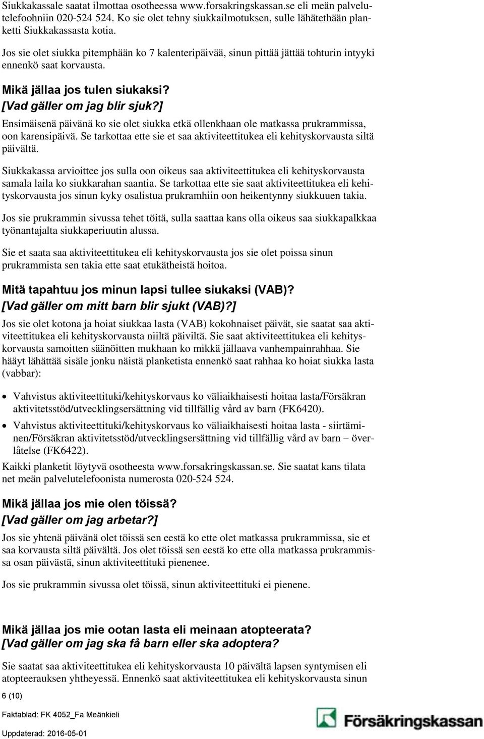 ] Ensimäisenä päivänä ko sie olet siukka etkä ollenkhaan ole matkassa prukrammissa, oon karensipäivä. Se tarkottaa ette sie et saa aktiviteettitukea eli kehityskorvausta siltä päivältä.