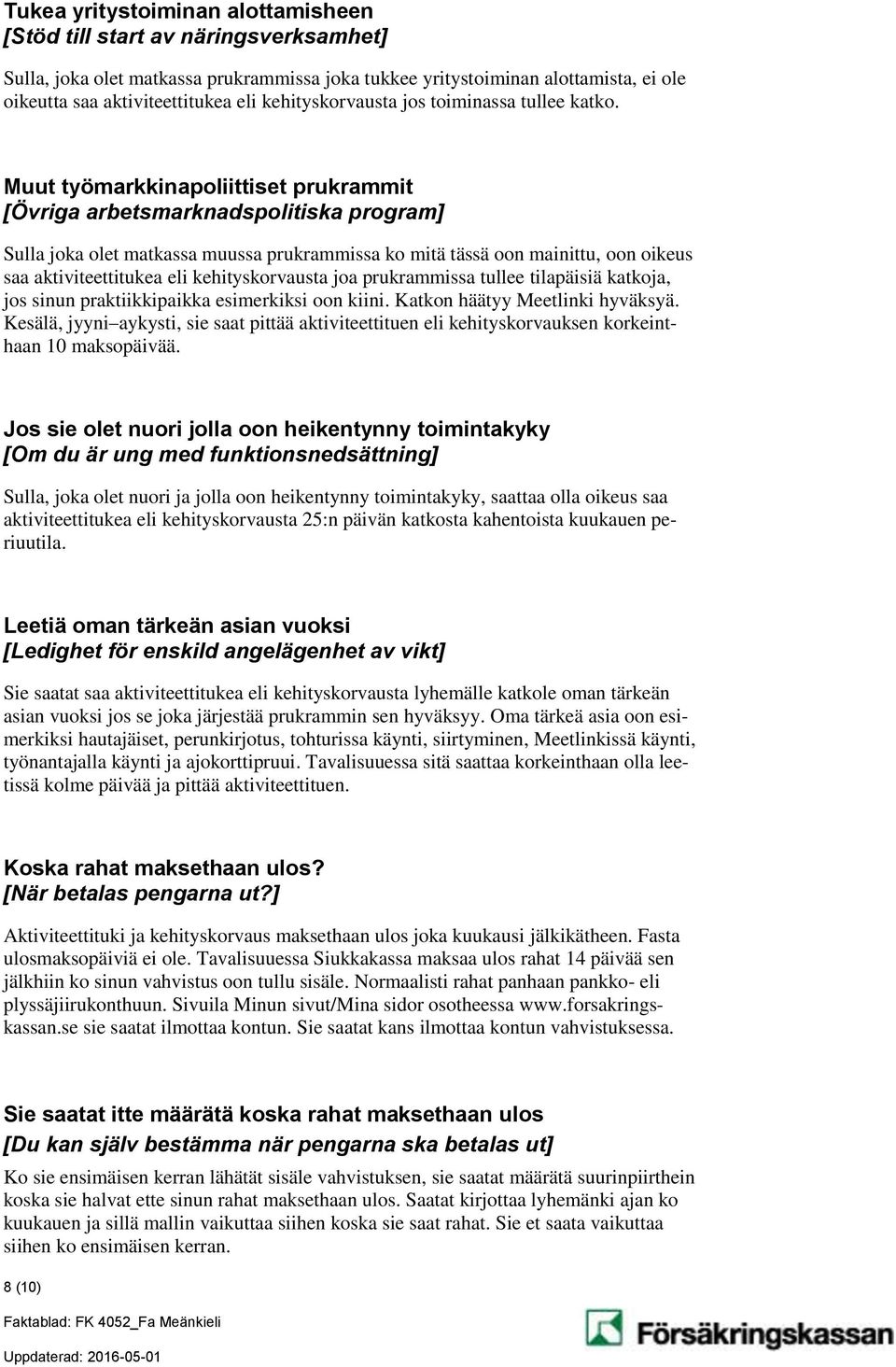 Muut työmarkkinapoliittiset prukrammit [Övriga arbetsmarknadspolitiska program] Sulla joka olet matkassa muussa prukrammissa ko mitä tässä oon mainittu, oon oikeus saa aktiviteettitukea eli