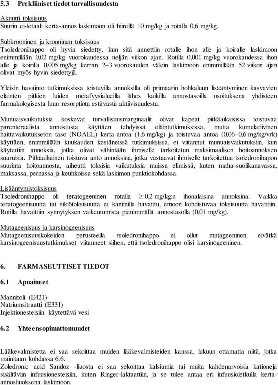 Rotilla 0,001 mg/kg vuorokaudessa ihon alle ja koirilla 0,005 mg/kg kerran 2 3 vuorokauden välein laskimoon enimmillään 52 viikon ajan olivat myös hyvin siedettyjä.