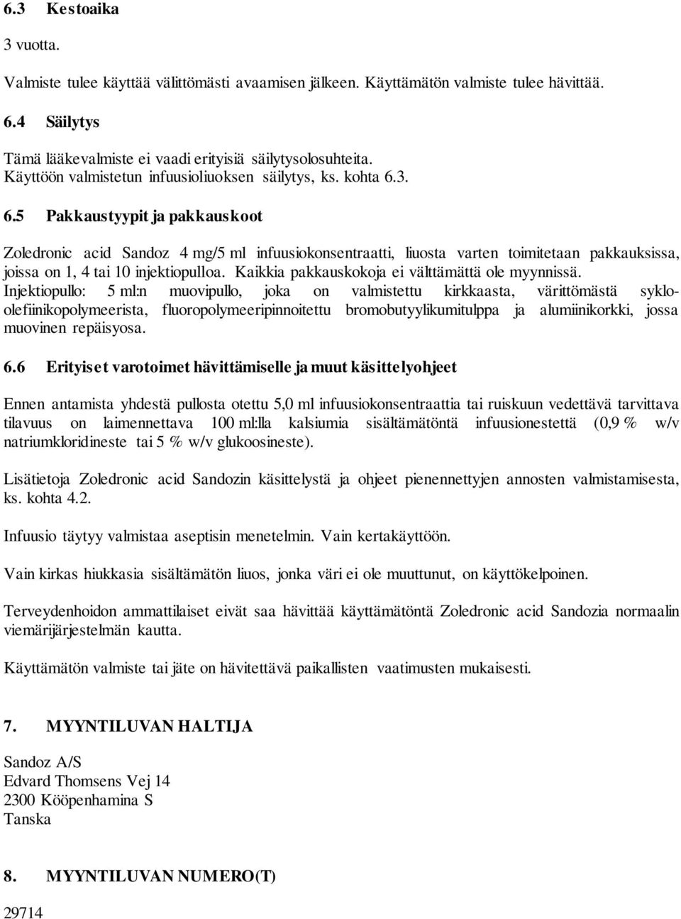 3. 6.5 Pakkaustyypit ja pakkauskoot Zoledronic acid Sandoz 4 mg/5 ml infuusiokonsentraatti, liuosta varten toimitetaan pakkauksissa, joissa on 1, 4 tai 10 injektiopulloa.