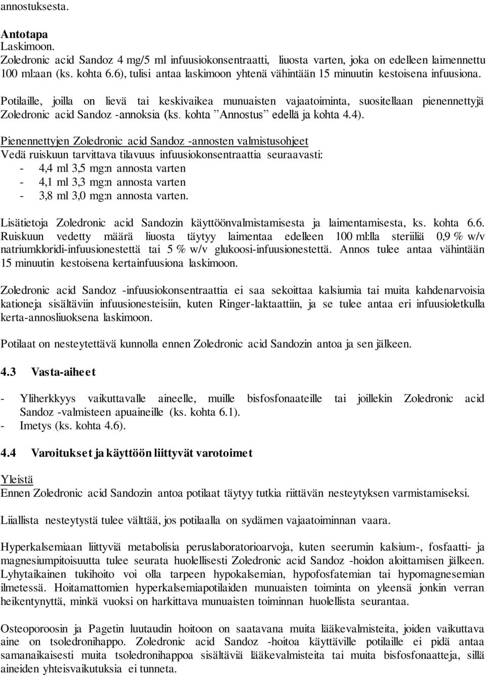 Potilaille, joilla on lievä tai keskivaikea munuaisten vajaatoiminta, suositellaan pienennettyjä Zoledronic acid Sandoz -annoksia (ks. kohta Annostus edellä ja kohta 4.4).