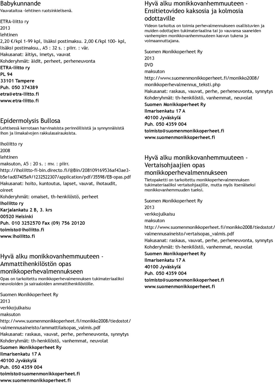 fi www.etra liitto.fi Epidermolysis Bullosa Lehtisessä kerrotaan harvinaisista perinnöllisistä ja synnynnäisistä ihon ja limakalvojen rakkulasairauksista. Iholiitto ry 2008, A5 : 20 s. : mv. : piirr.