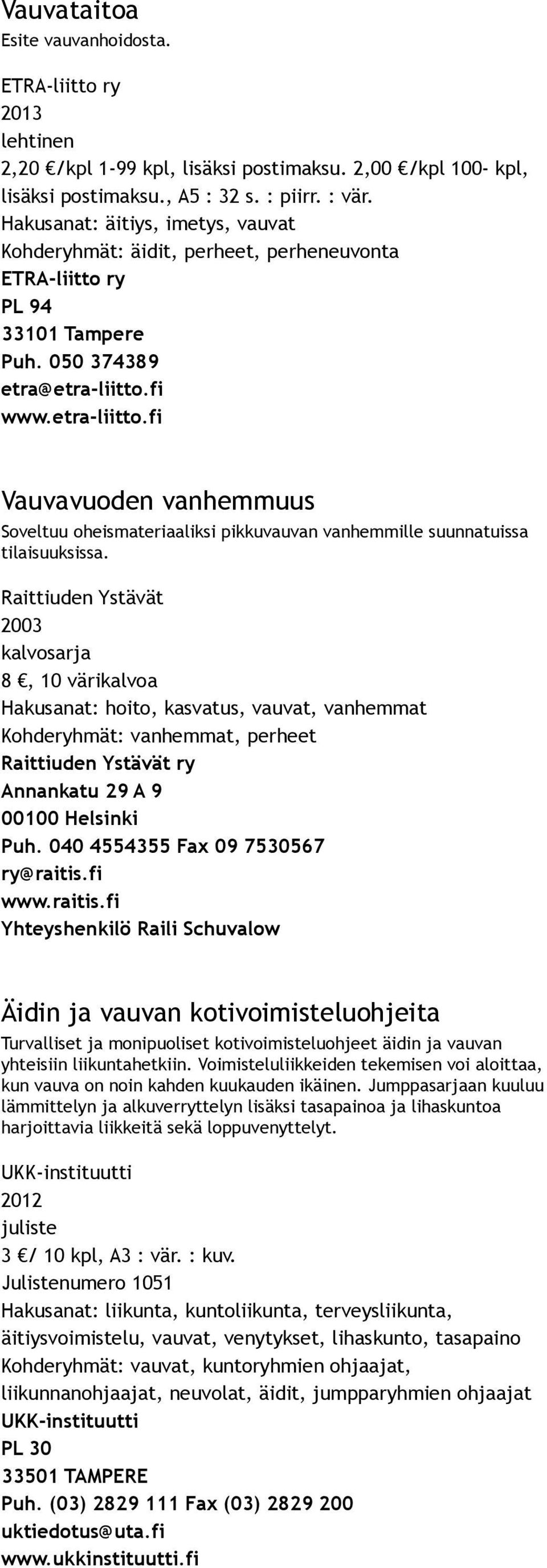 fi www.etra liitto.fi Vauvavuoden vanhemmuus Soveltuu oheismateriaaliksi pikkuvauvan vanhemmille suunnatuissa tilaisuuksissa.