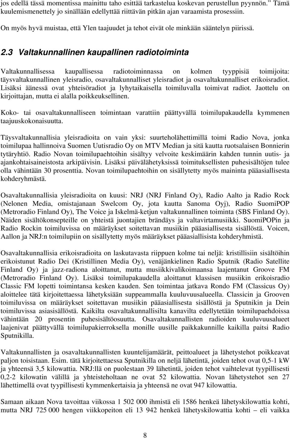 3 Valtakunnallinen kaupallinen radiotoiminta Valtakunnallisessa kaupallisessa radiotoiminnassa on kolmen tyyppisiä toimijoita: täysvaltakunnallinen yleisradio, osavaltakunnalliset yleisradiot ja