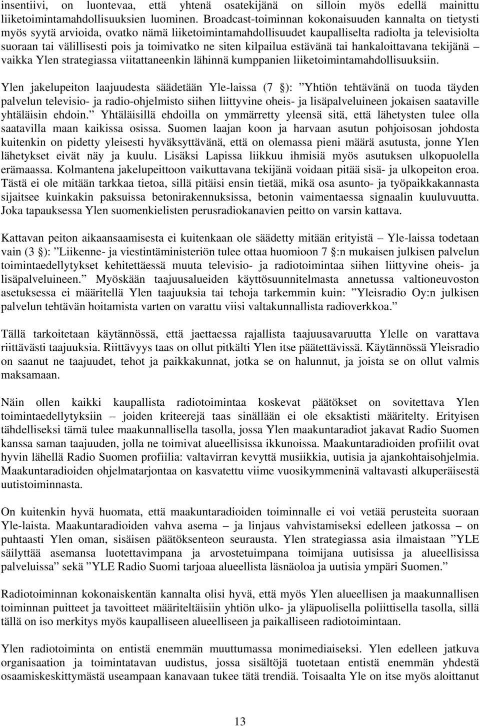 ne siten kilpailua estävänä tai hankaloittavana tekijänä vaikka Ylen strategiassa viitattaneenkin lähinnä kumppanien liiketoimintamahdollisuuksiin.