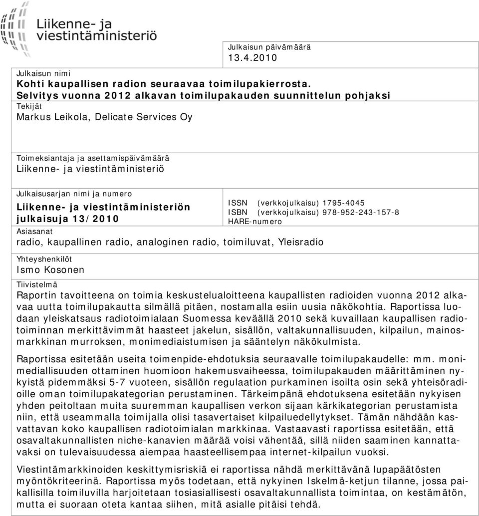 nimi ja numero Liikenne- ja viestintäministeriön julkaisuja 13/2010 ISSN (verkkojulkaisu) 1795-4045 ISBN (verkkojulkaisu) 978-952-243-157-8 HARE-numero Asiasanat radio, kaupallinen radio, analoginen