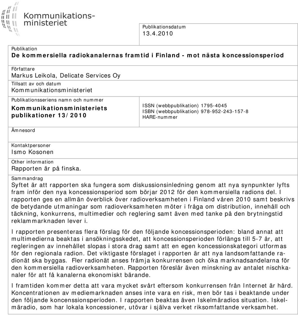 Publikationsseriens namn och nummer Kommunikationsministeriets publikationer 13/2010 ISSN (webbpublikation) 1795-4045 ISBN (webbpublikation) 978-952-243-157-8 HARE-nummer Ämnesord Kontaktpersoner