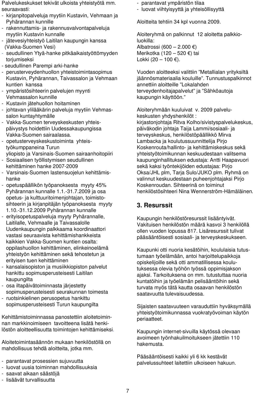 kanssa (Vakka-Suomen Vesi) - seudullinen Ytyä-hanke pitkäaikaistyöttömyyden torjumiseksi - seudullinen Parempi arki-hanke - perusterveydenhuollon yhteistoimintasopimus Kustavin, Pyhärannan,