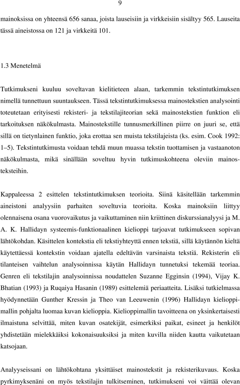 Tässä tekstintutkimuksessa mainostekstien analysointi toteutetaan erityisesti rekisteri- ja tekstilajiteorian sekä mainostekstien funktion eli tarkoituksen näkökulmasta.