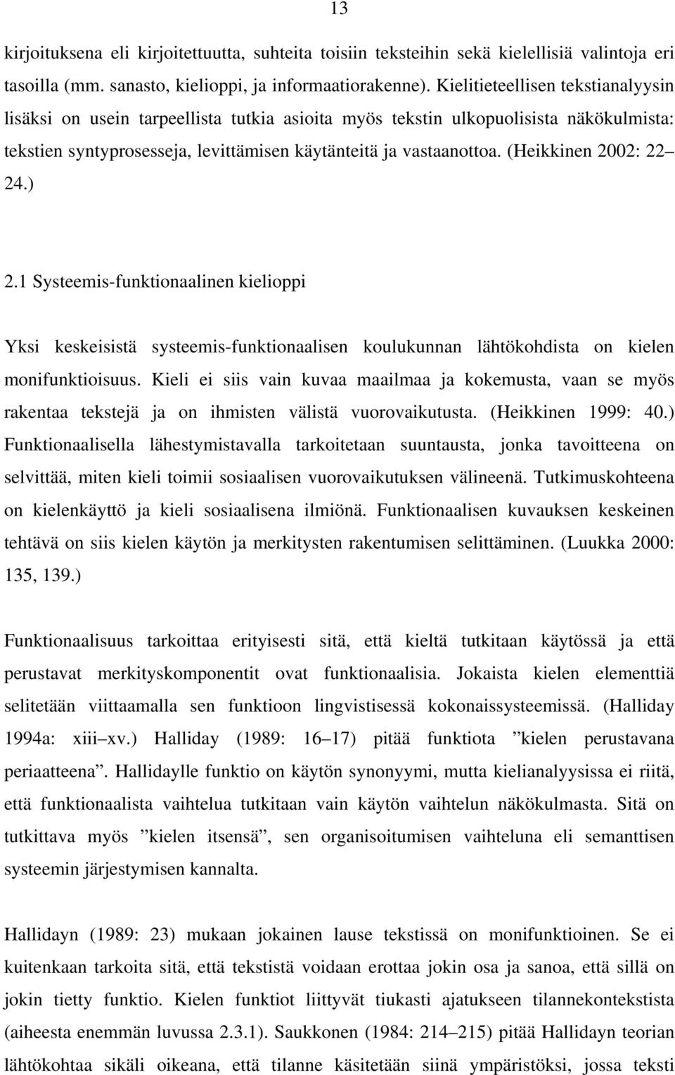 (Heikkinen 2002: 22 24.) 2.1 Systeemis-funktionaalinen kielioppi Yksi keskeisistä systeemis-funktionaalisen koulukunnan lähtökohdista on kielen monifunktioisuus.