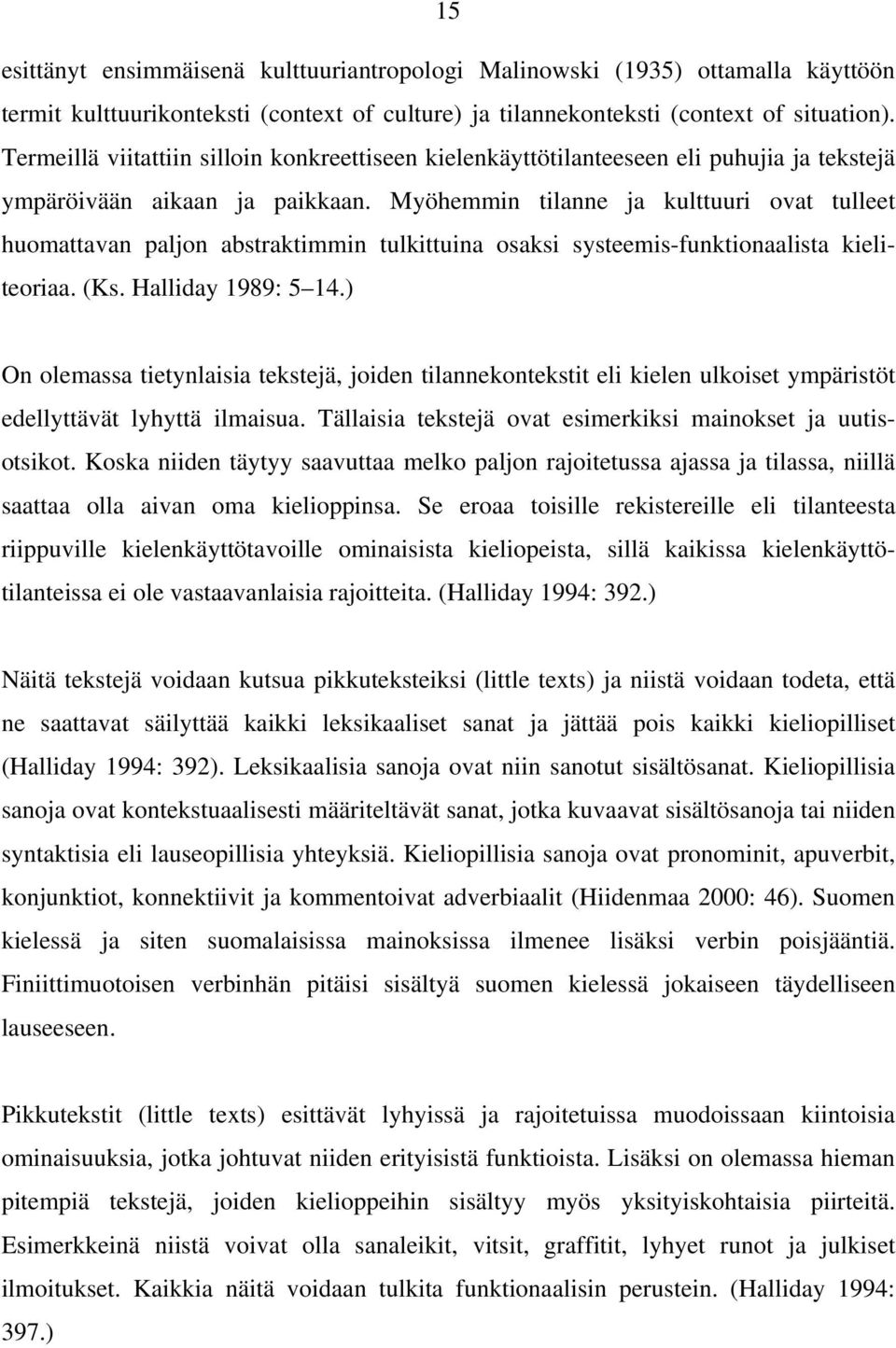 Myöhemmin tilanne ja kulttuuri ovat tulleet huomattavan paljon abstraktimmin tulkittuina osaksi systeemis-funktionaalista kieliteoriaa. (Ks. Halliday 1989: 5 14.