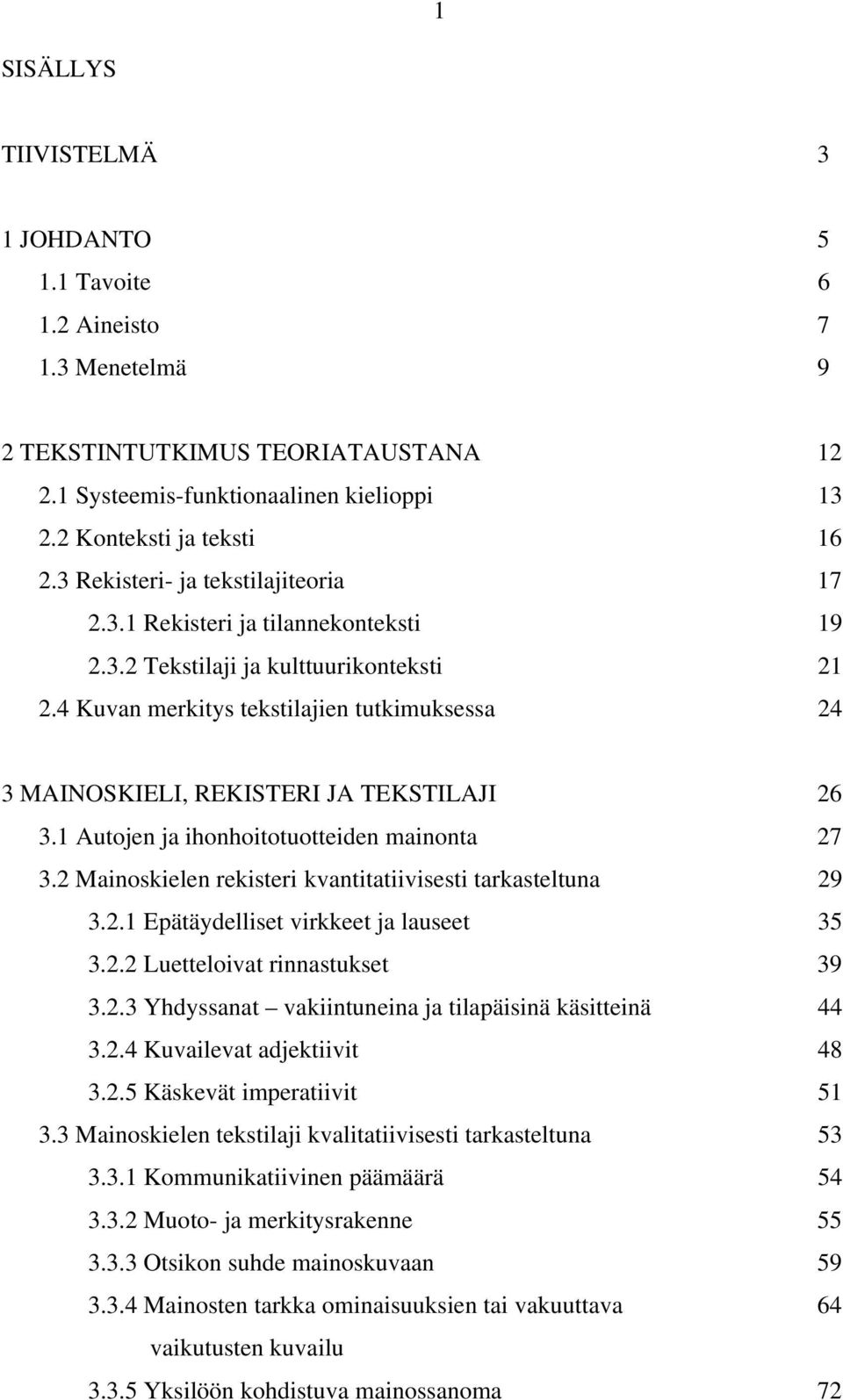 4 Kuvan merkitys tekstilajien tutkimuksessa 24 3 MAINOSKIELI, REKISTERI JA TEKSTILAJI 26 3.1 Autojen ja ihonhoitotuotteiden mainonta 27 3.