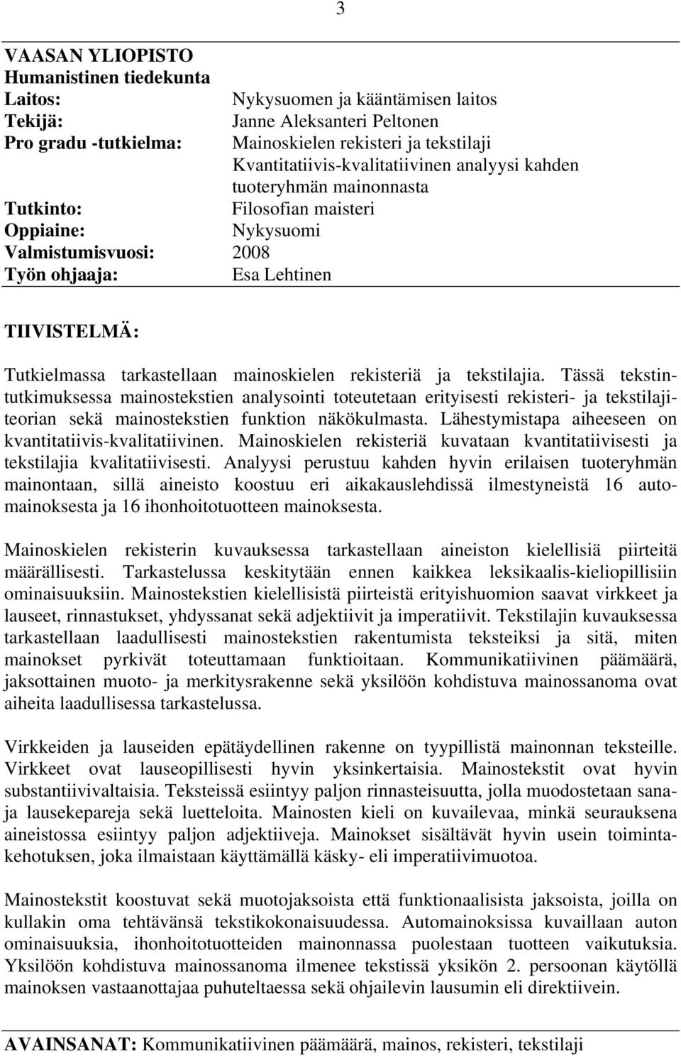 mainoskielen rekisteriä ja tekstilajia. Tässä tekstintutkimuksessa mainostekstien analysointi toteutetaan erityisesti rekisteri- ja tekstilajiteorian sekä mainostekstien funktion näkökulmasta.