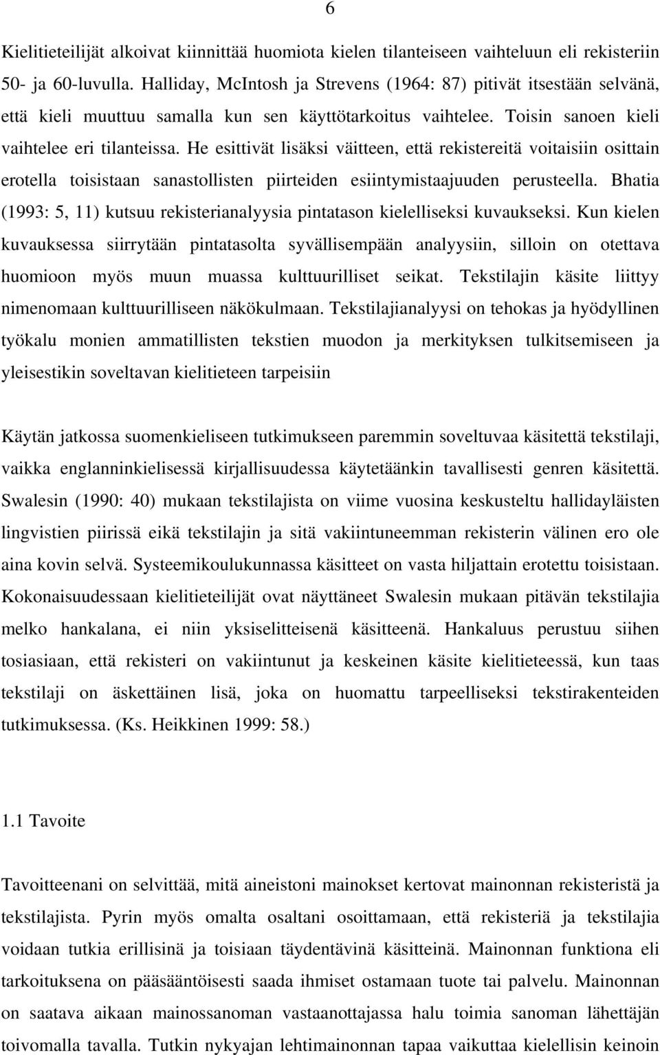 He esittivät lisäksi väitteen, että rekistereitä voitaisiin osittain erotella toisistaan sanastollisten piirteiden esiintymistaajuuden perusteella.