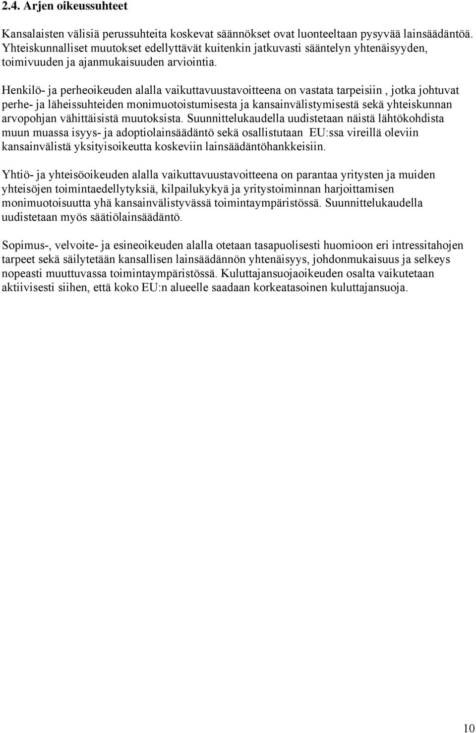 Henkilö- ja perheoikeuden alalla vaikuttavuustavoitteena on vastata tarpeisiin, jotka johtuvat perhe- ja läheissuhteiden monimuotoistumisesta ja kansainvälistymisestä sekä yhteiskunnan arvopohjan