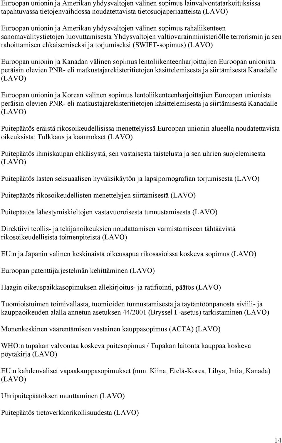 unionin ja Kanadan välinen sopimus lentoliikenteenharjoittajien Euroopan unionista peräisin olevien PNR- eli matkustajarekisteritietojen käsittelemisestä ja siirtämisestä Kanadalle Euroopan unionin